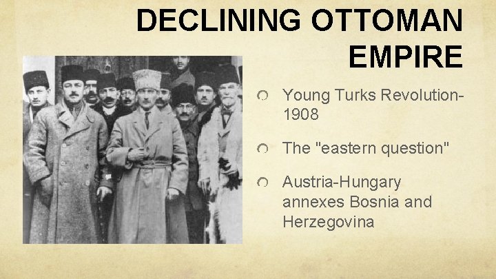 DECLINING OTTOMAN EMPIRE Young Turks Revolution 1908 The "eastern question" Austria-Hungary annexes Bosnia and