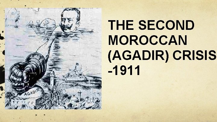 THE SECOND MOROCCAN (AGADIR) CRISIS -1911 