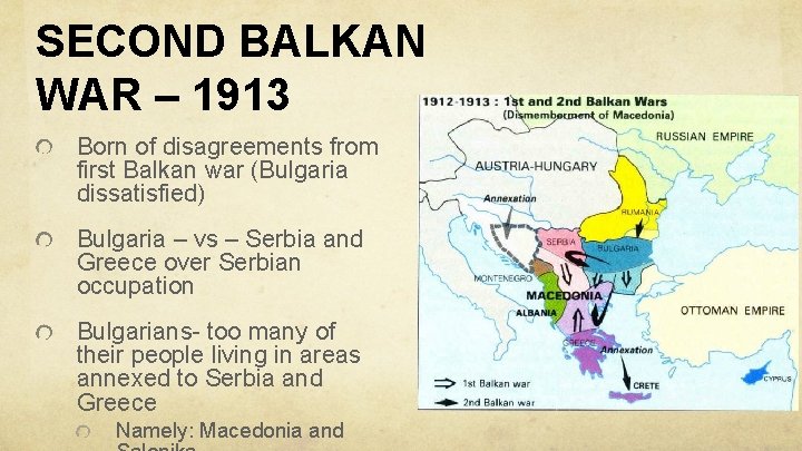 SECOND BALKAN WAR – 1913 Born of disagreements from first Balkan war (Bulgaria dissatisfied)