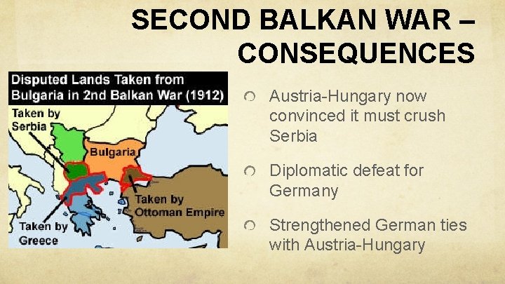 SECOND BALKAN WAR – CONSEQUENCES Austria-Hungary now convinced it must crush Serbia Diplomatic defeat