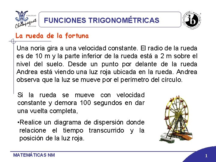 FUNCIONES TRIGONOMÉTRICAS La rueda de la fortuna Una noria gira a una velocidad constante.