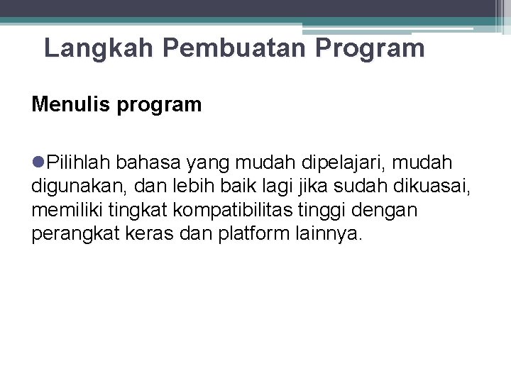 Langkah Pembuatan Program Menulis program l. Pilihlah bahasa yang mudah dipelajari, mudah digunakan, dan