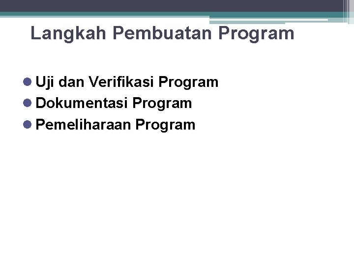 Langkah Pembuatan Program l Uji dan Verifikasi Program l Dokumentasi Program l Pemeliharaan Program