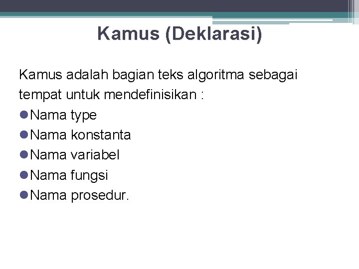 Kamus (Deklarasi) Kamus adalah bagian teks algoritma sebagai tempat untuk mendefinisikan : l. Nama