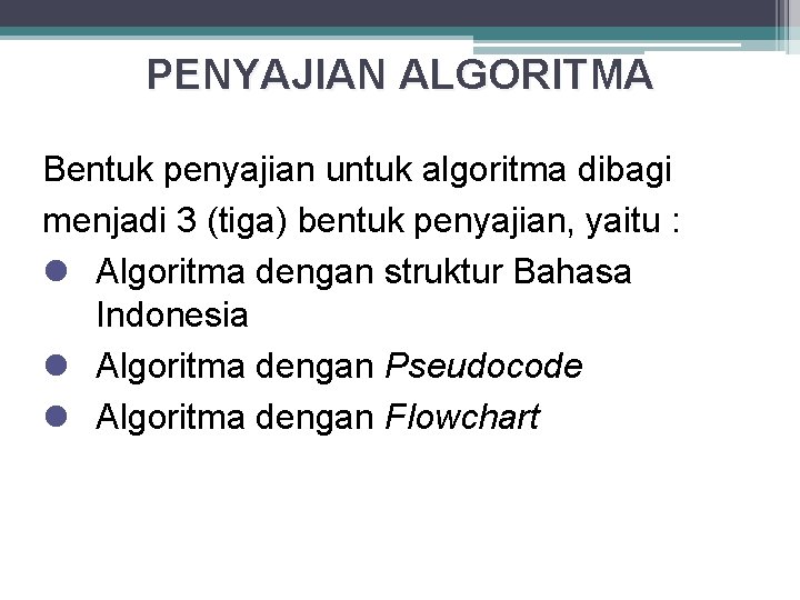 PENYAJIAN ALGORITMA Bentuk penyajian untuk algoritma dibagi menjadi 3 (tiga) bentuk penyajian, yaitu :