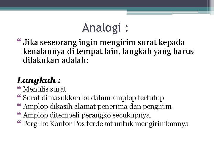 Analogi : Jika seseorang ingin mengirim surat kepada kenalannya di tempat lain, langkah yang