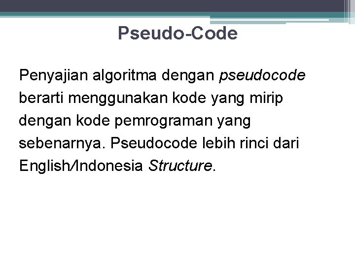 Pseudo-Code Penyajian algoritma dengan pseudocode berarti menggunakan kode yang mirip dengan kode pemrograman yang