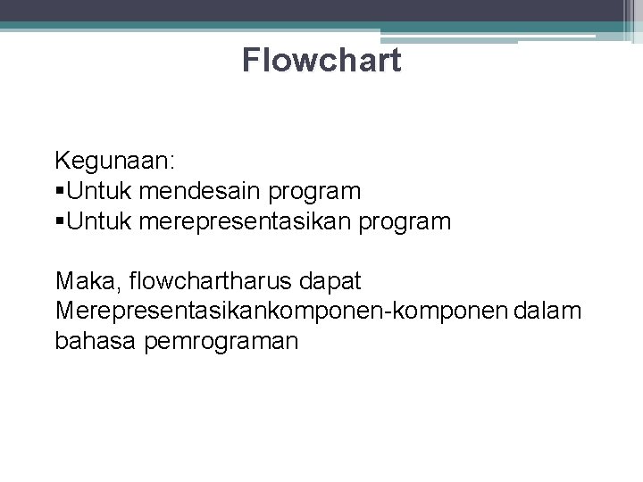 Flowchart Kegunaan: §Untuk mendesain program §Untuk merepresentasikan program Maka, flowchartharus dapat Merepresentasikankomponen-komponen dalam bahasa