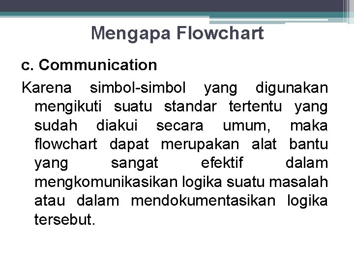 Mengapa Flowchart c. Communication Karena simbol-simbol yang digunakan mengikuti suatu standar tertentu yang sudah