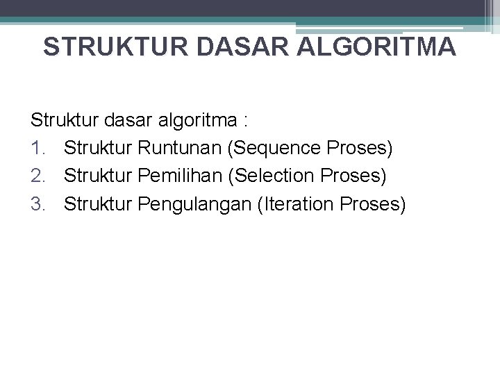 STRUKTUR DASAR ALGORITMA Struktur dasar algoritma : 1. Struktur Runtunan (Sequence Proses) 2. Struktur