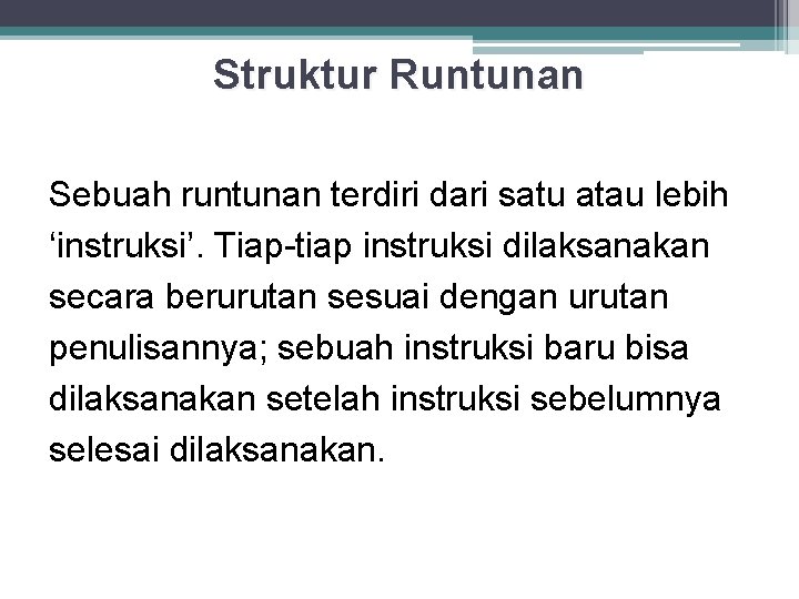 Struktur Runtunan Sebuah runtunan terdiri dari satu atau lebih ‘instruksi’. Tiap-tiap instruksi dilaksanakan secara