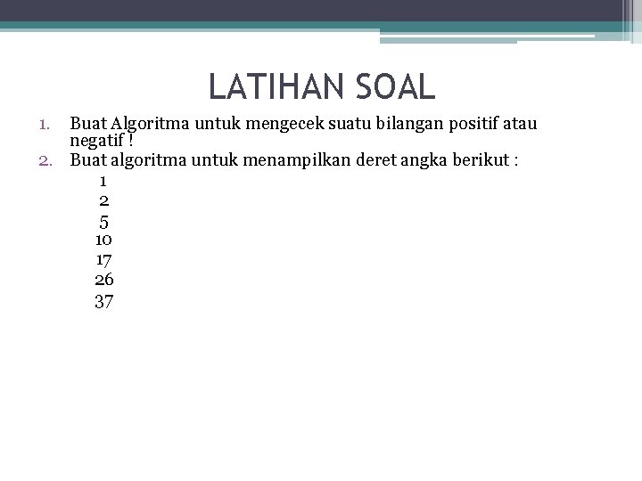 LATIHAN SOAL 1. Buat Algoritma untuk mengecek suatu bilangan positif atau negatif ! 2.