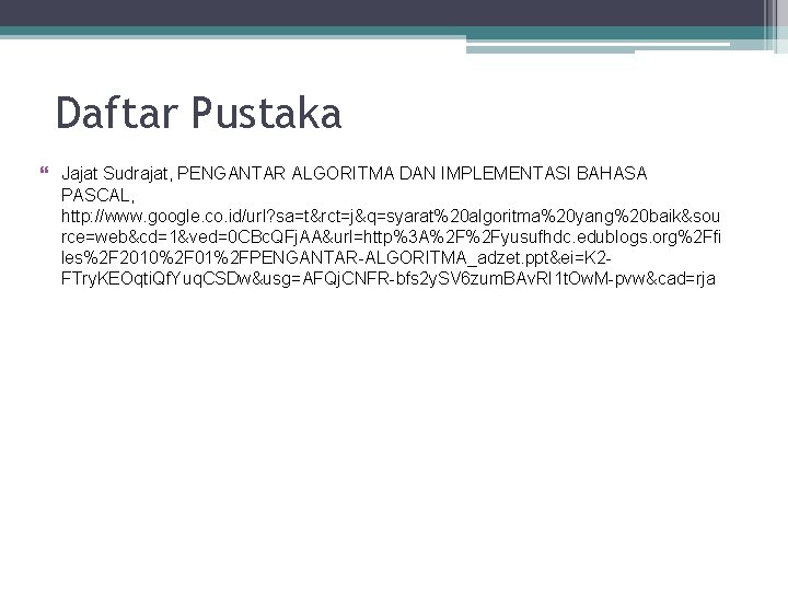 Daftar Pustaka Jajat Sudrajat, PENGANTAR ALGORITMA DAN IMPLEMENTASI BAHASA PASCAL, http: //www. google. co.