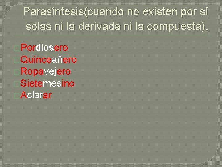 Parasíntesis(cuando no existen por sí solas ni la derivada ni la compuesta). �Pordiosero �Quinceañero