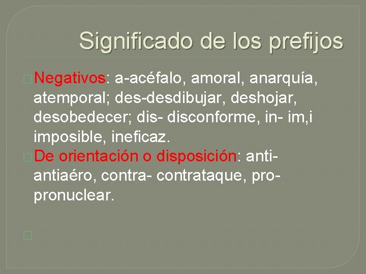 Significado de los prefijos �Negativos: a-acéfalo, amoral, anarquía, atemporal; des-desdibujar, deshojar, desobedecer; dis- disconforme,