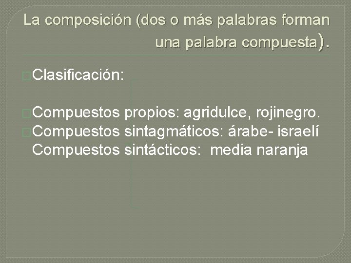 La composición (dos o más palabras forman una palabra compuesta). �Clasificación: �Compuestos propios: agridulce,