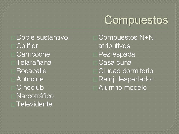 Compuestos � Doble sustantivo: � Coliflor � Carricoche � Telarañana � Bocacalle � Autocine