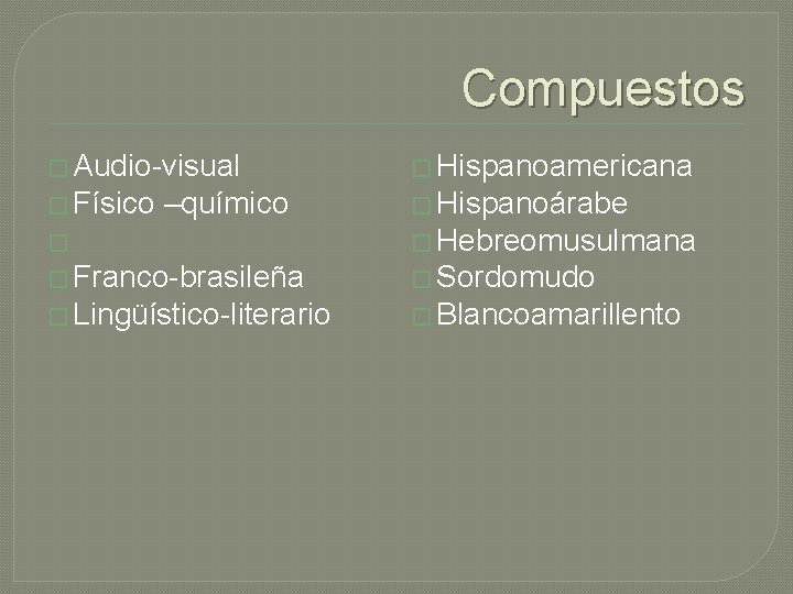 Compuestos � Audio-visual � Hispanoamericana � Físico � Hispanoárabe –químico � � Hebreomusulmana �