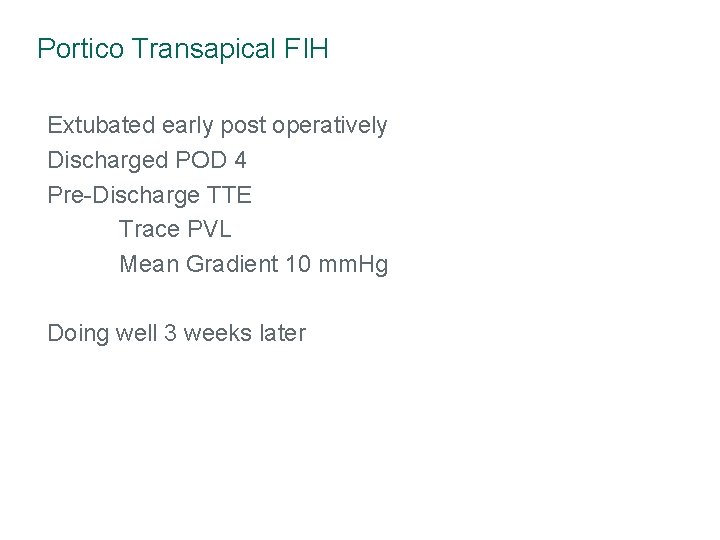 Portico Transapical FIH Extubated early post operatively Discharged POD 4 Pre-Discharge TTE Trace PVL