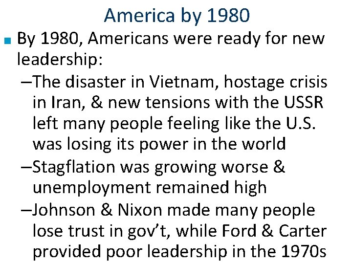 America by 1980 ■ By 1980, Americans were ready for new leadership: –The disaster