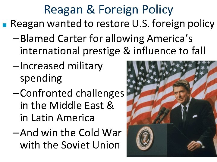Reagan & Foreign Policy ■ Reagan wanted to restore U. S. foreign policy –Blamed