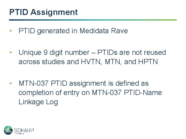 PTID Assignment • PTID generated in Medidata Rave • Unique 9 digit number –