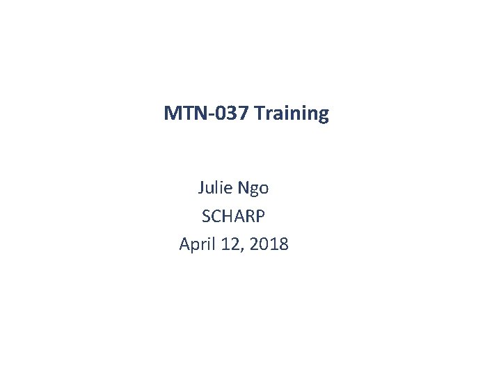 MTN-037 Training Julie Ngo SCHARP April 12, 2018 