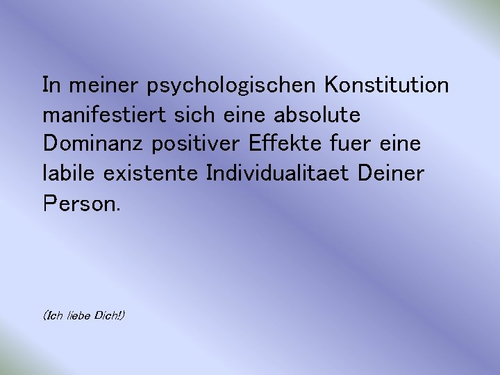 In meiner psychologischen Konstitution manifestiert sich eine absolute Dominanz positiver Effekte fuer eine labile