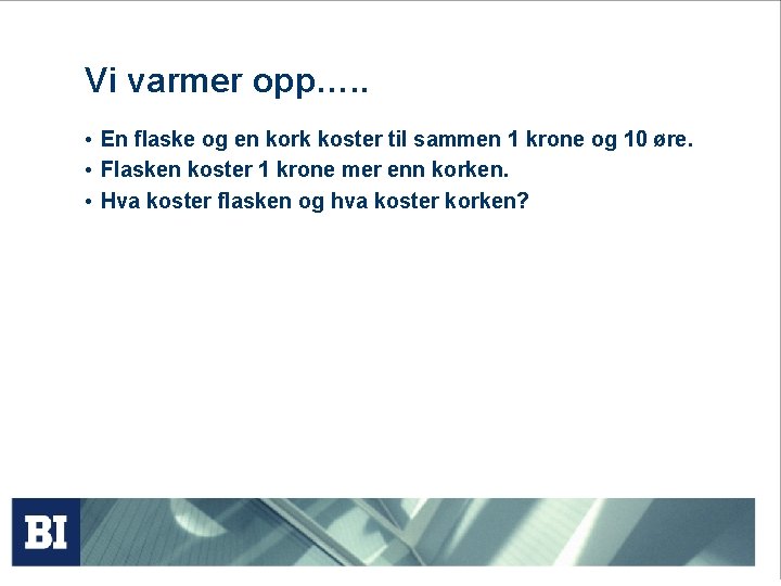 Vi varmer opp…. . • En flaske og en kork koster til sammen 1