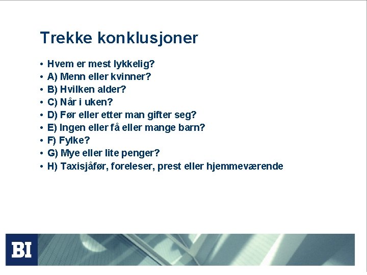 Trekke konklusjoner • • • Hvem er mest lykkelig? A) Menn eller kvinner? B)