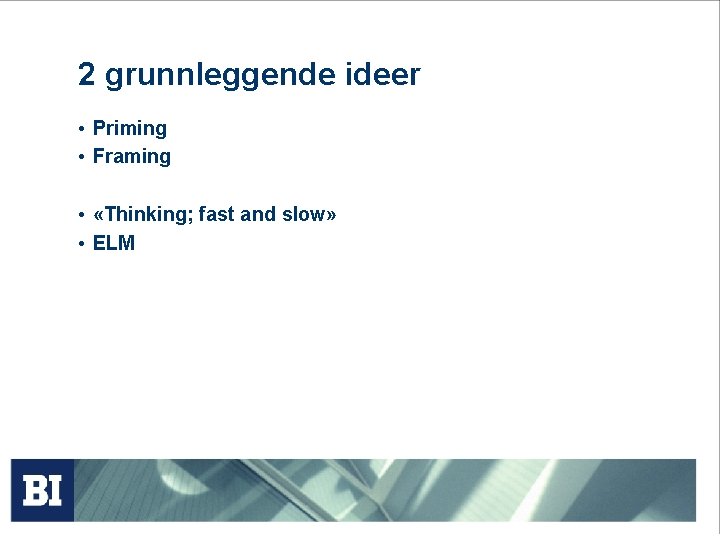 2 grunnleggende ideer • Priming • Framing • «Thinking; fast and slow» • ELM