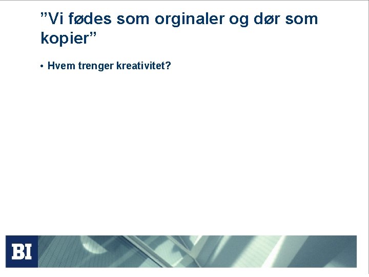 ”Vi fødes som orginaler og dør som kopier” • Hvem trenger kreativitet? 