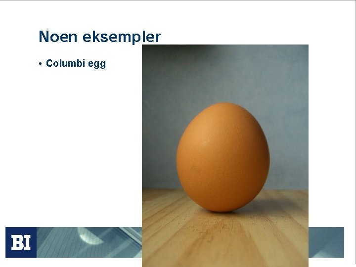 Noen eksempler • Columbi egg 