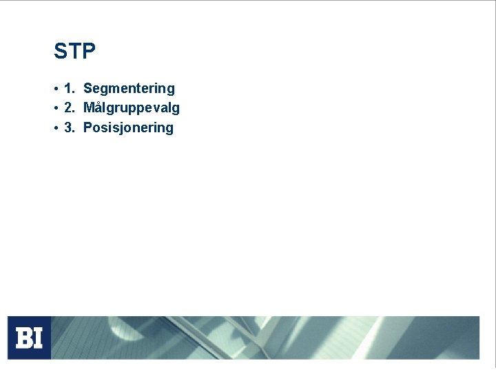 STP • 1. Segmentering • 2. Målgruppevalg • 3. Posisjonering 