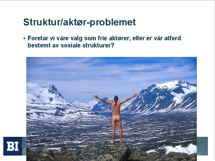 Struktur/aktør-problemet • Foretar vi våre valg som frie aktører, eller er vår atferd bestemt