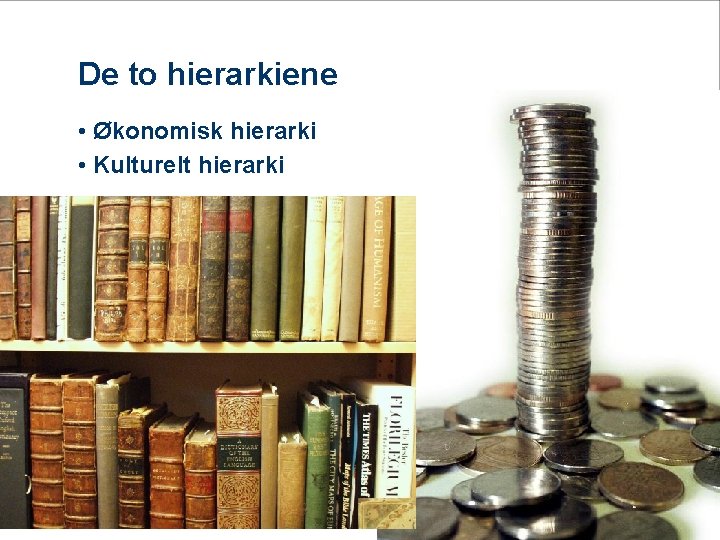 De to hierarkiene • Økonomisk hierarki • Kulturelt hierarki 