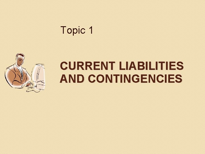 Topic 1 CURRENT LIABILITIES AND CONTINGENCIES 