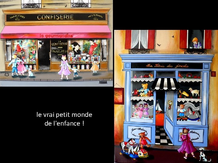 le vrai petit monde de l'enfance ! 