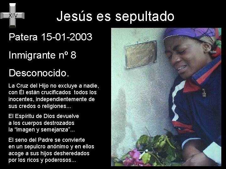 Jesús es sepultado Patera 15 -01 -2003 Inmigrante nº 8 Desconocido. La Cruz del