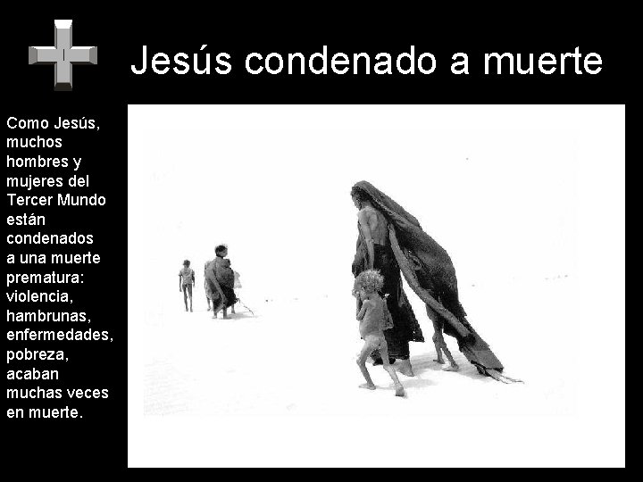 Jesús condenado a muerte Como Jesús, muchos hombres y mujeres del Tercer Mundo están