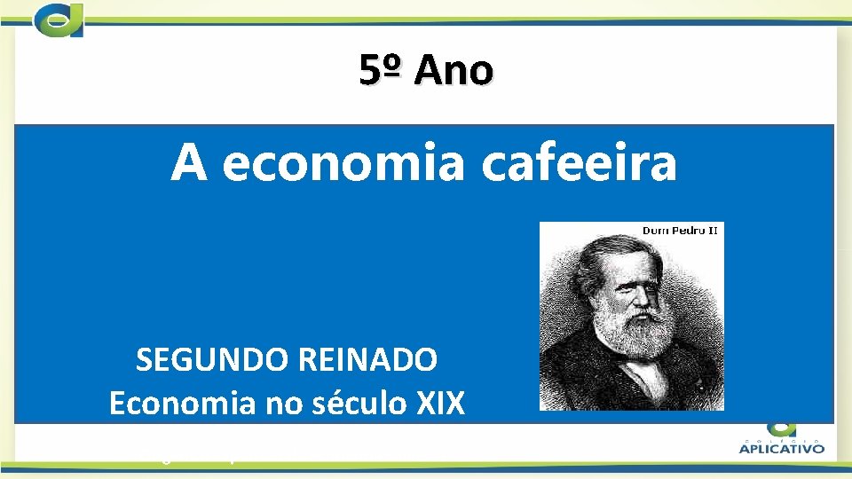 5º Ano A economia cafeeira SEGUNDO REINADO Economia no século XIX Origens e expansão