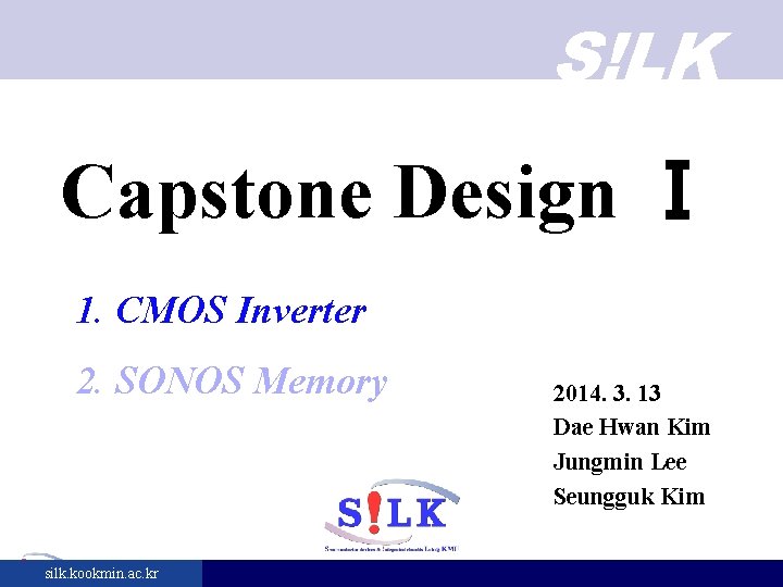 S!LK Capstone Design Ⅰ 1. CMOS Inverter 2. SONOS Memory silk. kookmin. ac. kr