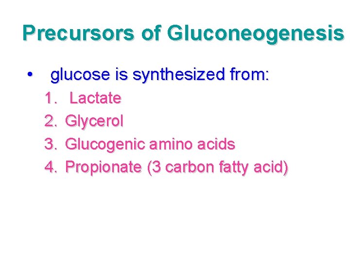 Precursors of Gluconeogenesis • glucose is synthesized from: 1. 2. 3. 4. Lactate Glycerol