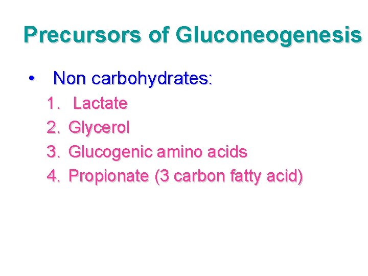 Precursors of Gluconeogenesis • Non carbohydrates: 1. 2. 3. 4. Lactate Glycerol Glucogenic amino