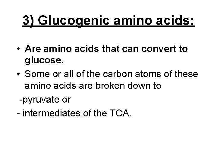 3) Glucogenic amino acids: • Are amino acids that can convert to glucose. •