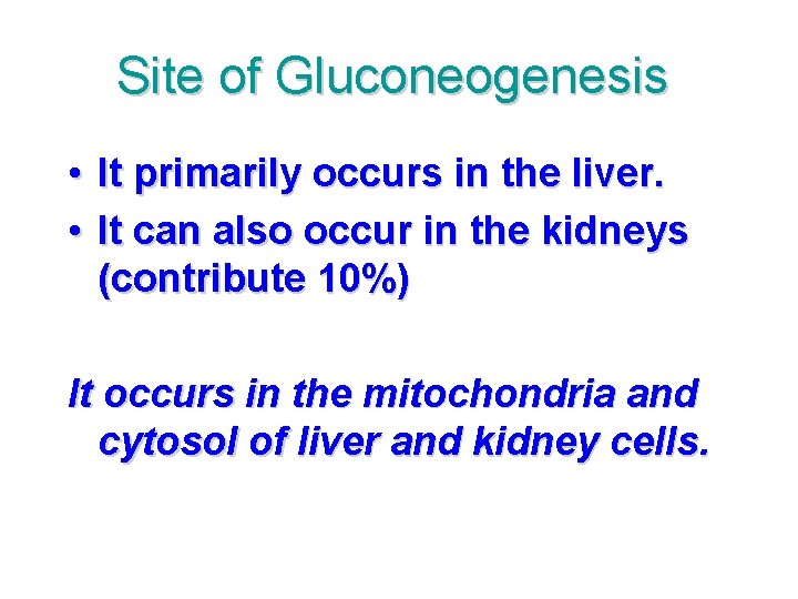 Site of Gluconeogenesis • It primarily occurs in the liver. • It can also