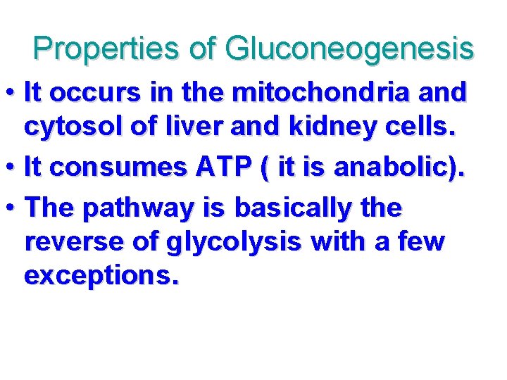 Properties of Gluconeogenesis • It occurs in the mitochondria and cytosol of liver and