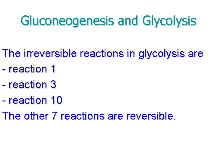 Gluconeogenesis and Glycolysis The irreversible reactions in glycolysis are - reaction 1 - reaction