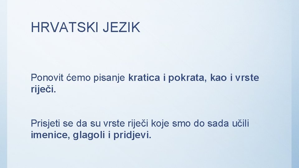 HRVATSKI JEZIK Ponovit ćemo pisanje kratica i pokrata, kao i vrste riječi. Prisjeti se