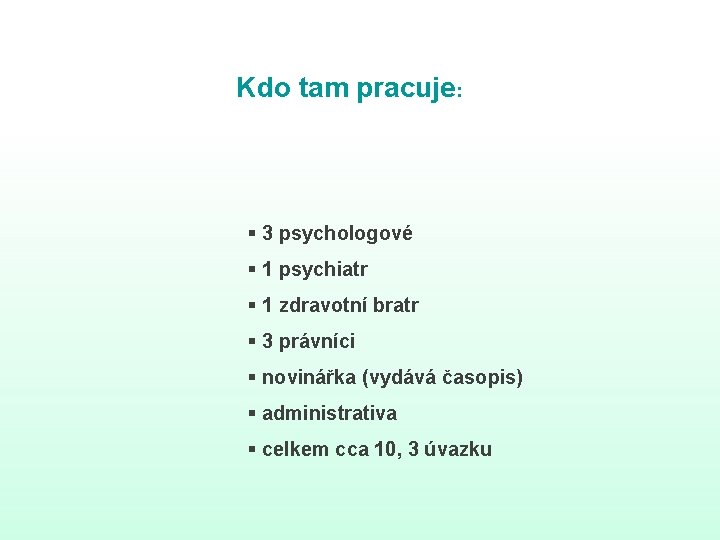 Kdo tam pracuje: § 3 psychologové § 1 psychiatr § 1 zdravotní bratr § Kdo tam pracuje: § 3 psychologové § 1 psychiatr § 1 zdravotní bratr §